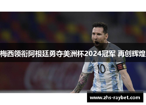 梅西领衔阿根廷勇夺美洲杯2024冠军 再创辉煌 梅西领衔阿根廷勇夺美洲杯2024冠军 再创辉煌