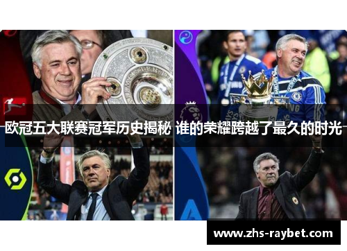 欧冠五大联赛冠军历史揭秘 谁的荣耀跨越了最久的时光 欧冠五大联赛冠军历史揭秘 谁的荣耀跨越了最久的时光