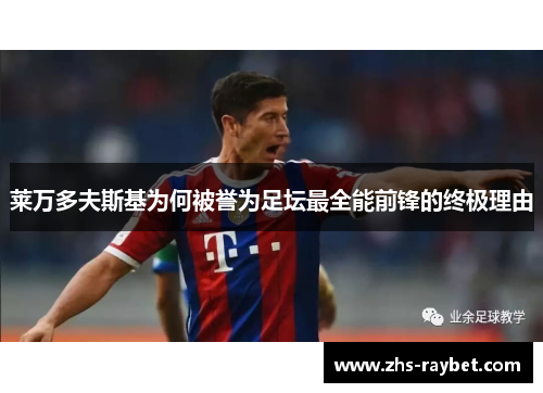 莱万多夫斯基为何被誉为足坛最全能前锋的终极理由 莱万多夫斯基为何被誉为足坛最全能前锋的终极理由