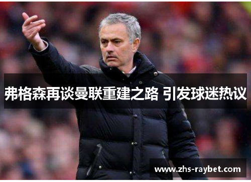 弗格森再谈曼联重建之路 引发球迷热议
